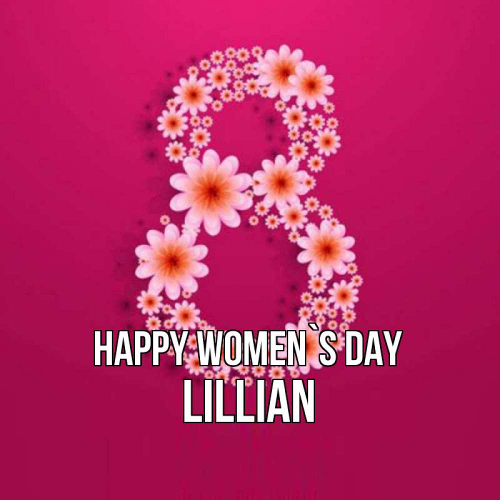 Greetings card с именем, Lillian happy women`s day цветы в виде цифры восемь Greetings with text for free download 